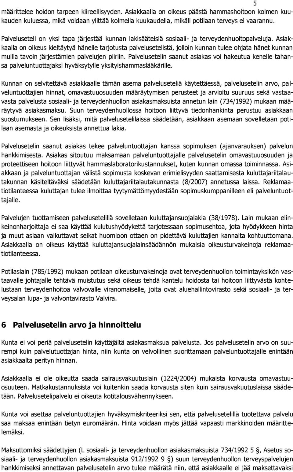 Asiakkaalla on oikeus kieltäytyä hänelle tarjotusta palvelusetelistä, jolloin kunnan tulee ohjata hänet kunnan muilla tavoin järjestämien palvelujen piiriin.