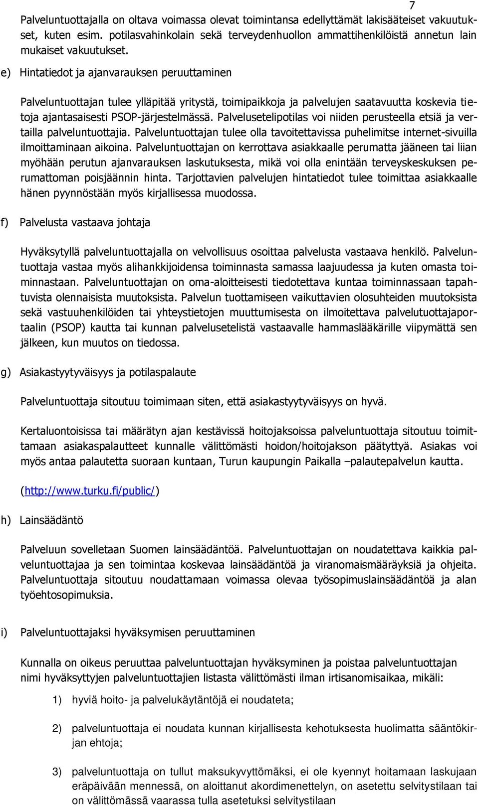 e) Hintatiedot ja ajanvarauksen peruuttaminen Palveluntuottajan tulee ylläpitää yritystä, toimipaikkoja ja palvelujen saatavuutta koskevia tietoja ajantasaisesti PSOP-järjestelmässä.