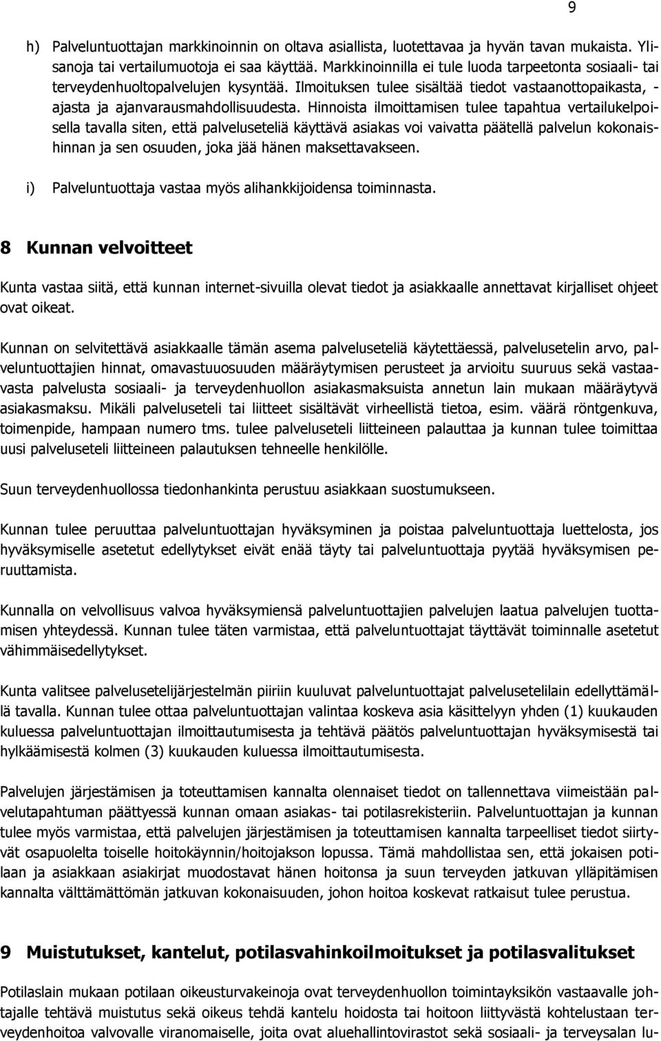 Hinnoista ilmoittamisen tulee tapahtua vertailukelpoisella tavalla siten, että palveluseteliä käyttävä asiakas voi vaivatta päätellä palvelun kokonaishinnan ja sen osuuden, joka jää hänen