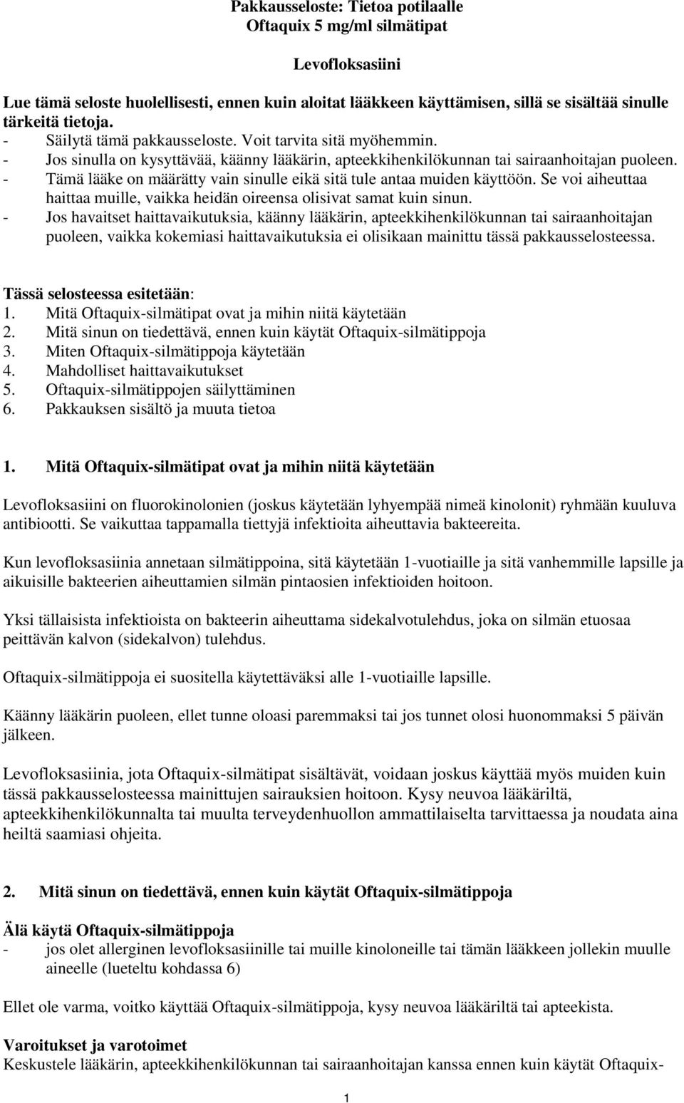 - Tämä lääke on määrätty vain sinulle eikä sitä tule antaa muiden käyttöön. Se voi aiheuttaa haittaa muille, vaikka heidän oireensa olisivat samat kuin sinun.