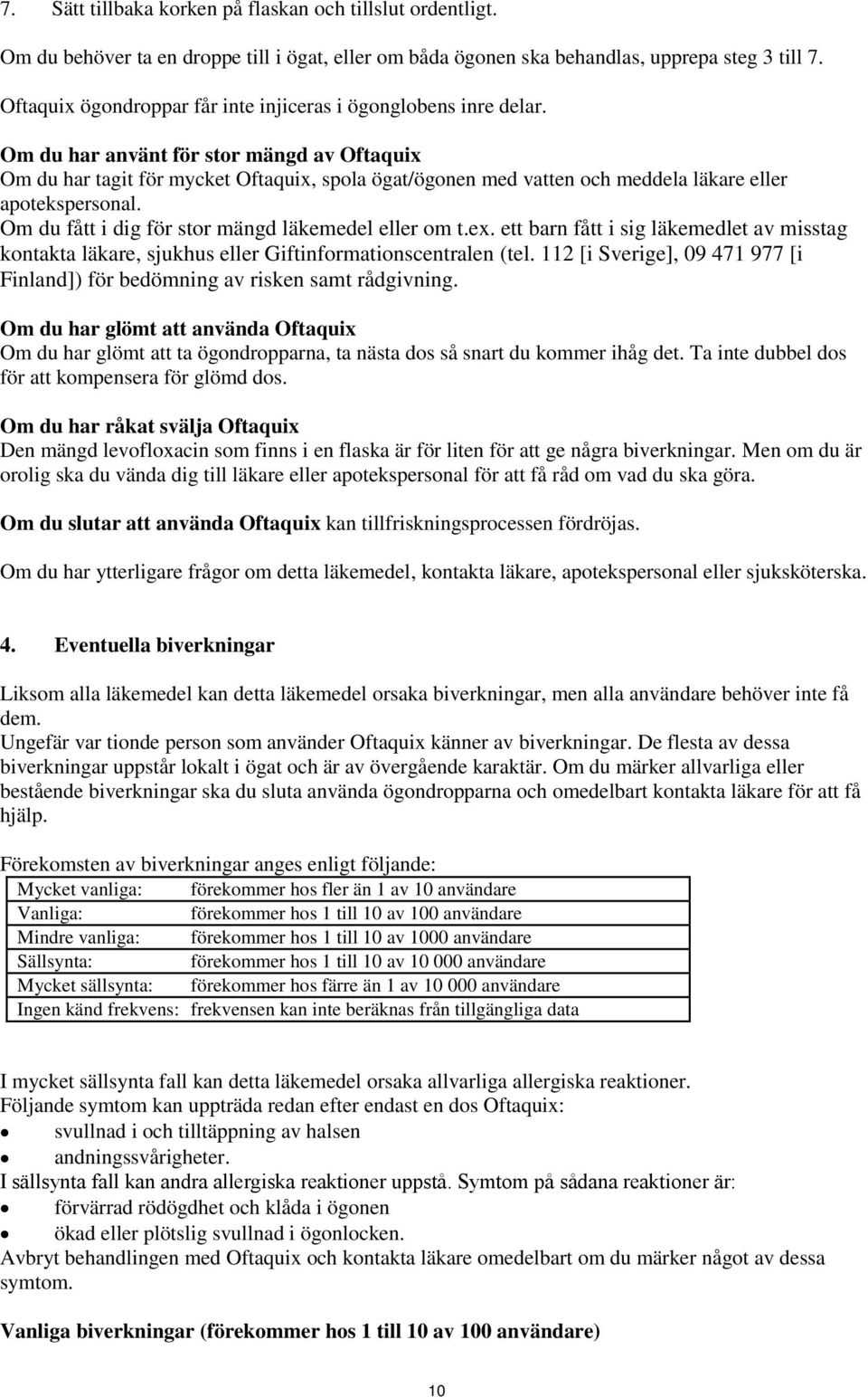 Om du har använt för stor mängd av Oftaquix Om du har tagit för mycket Oftaquix, spola ögat/ögonen med vatten och meddela läkare eller apotekspersonal.