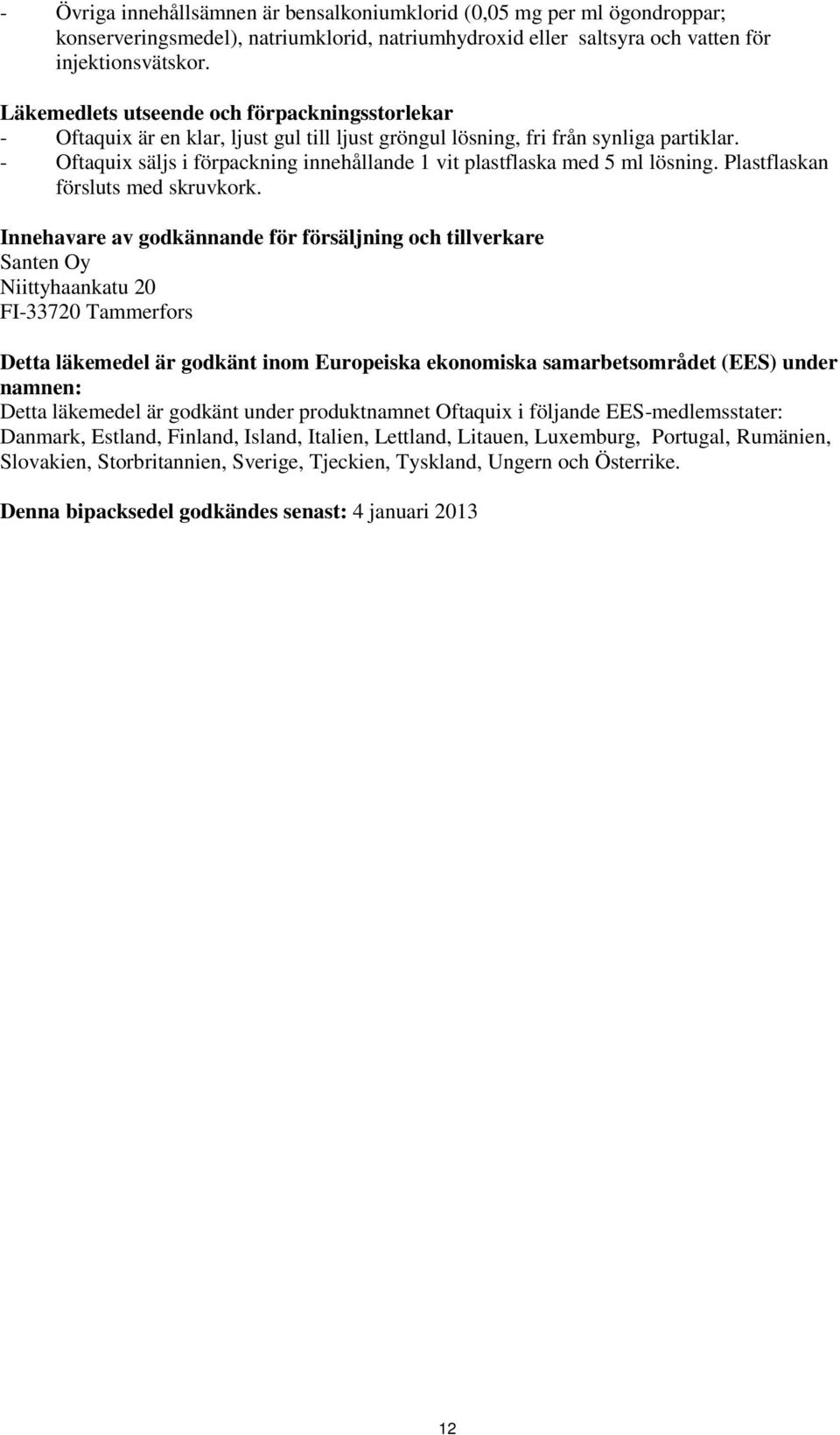 - Oftaquix säljs i förpackning innehållande 1 vit plastflaska med 5 ml lösning. Plastflaskan försluts med skruvkork.