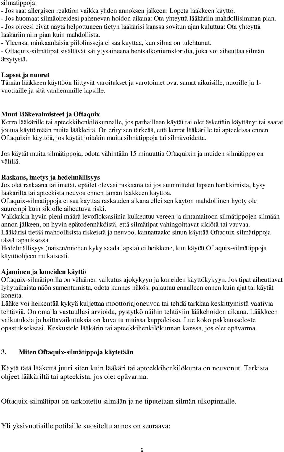 - Yleensä, minkäänlaisia piilolinssejä ei saa käyttää, kun silmä on tulehtunut. - Oftaquix-silmätipat sisältävät säilytysaineena bentsalkoniumkloridia, joka voi aiheuttaa silmän ärsytystä.