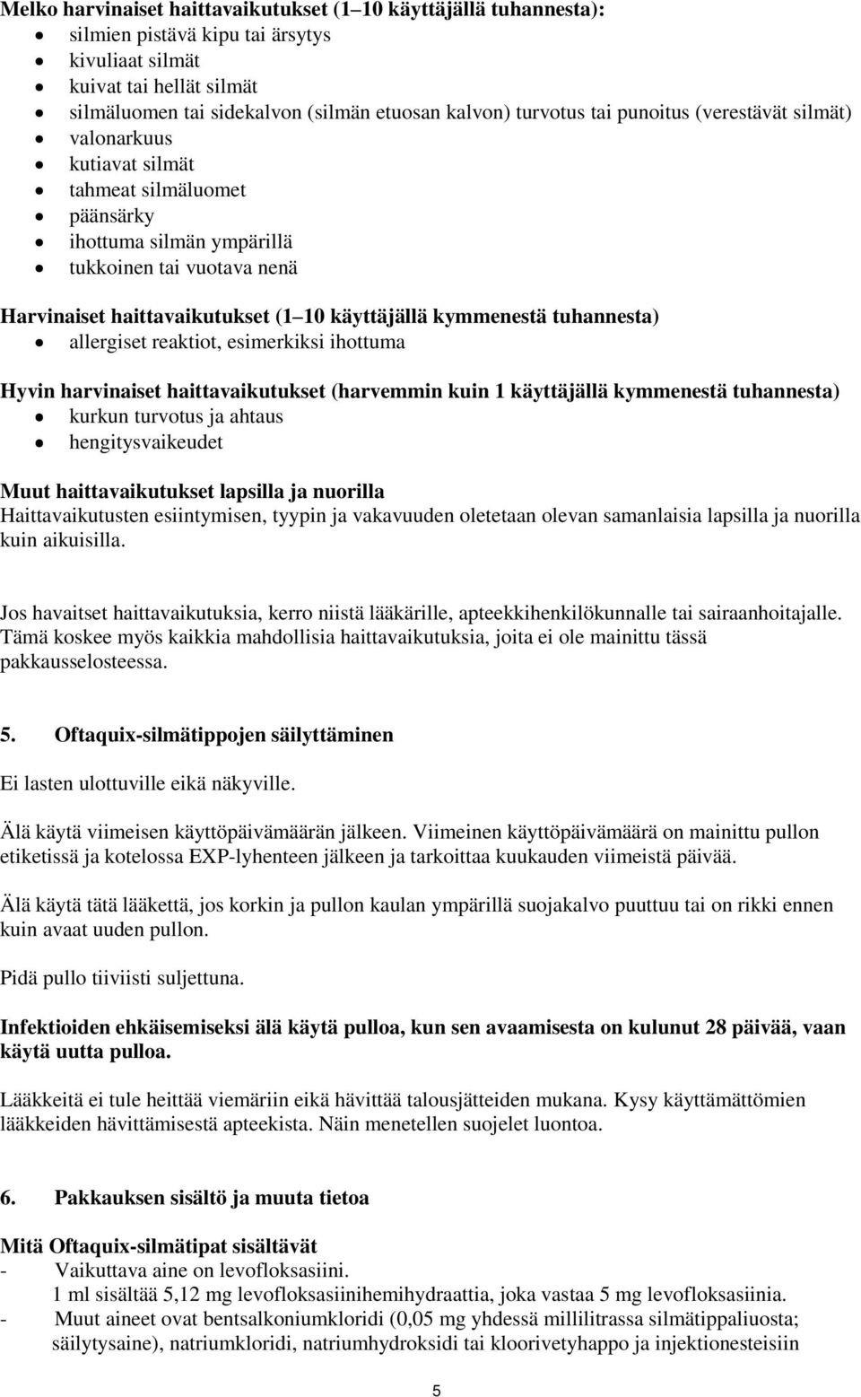 käyttäjällä kymmenestä tuhannesta) allergiset reaktiot, esimerkiksi ihottuma Hyvin harvinaiset haittavaikutukset (harvemmin kuin 1 käyttäjällä kymmenestä tuhannesta) kurkun turvotus ja ahtaus