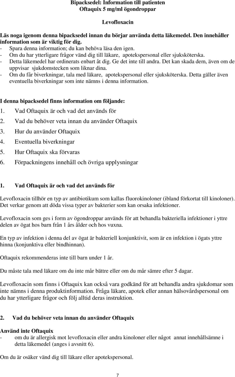 - Detta läkemedel har ordinerats enbart åt dig. Ge det inte till andra. Det kan skada dem, även om de uppvisar sjukdomstecken som liknar dina.