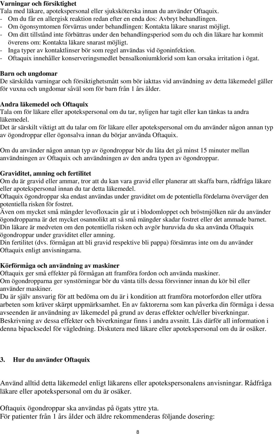 - Om ditt tillstånd inte förbättras under den behandlingsperiod som du och din läkare har kommit överens om: Kontakta läkare snarast möjligt.