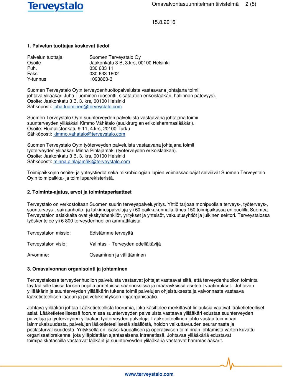 hallinnon pätevyys). Osoite: Jaakonkatu 3 B, 3. krs, 00100 Helsinki Sähköposti: juha.tuominen@terveystalo.