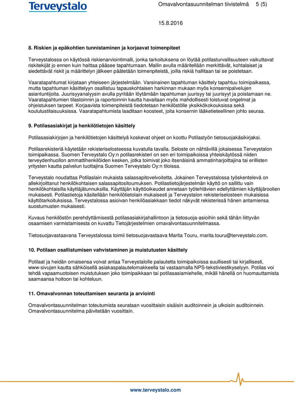 kuin haittaa pääsee tapahtumaan. Mallin avulla määritellään merkittävät, kohtalaiset ja siedettävät riskit ja määrittelyn jälkeen päätetään toimenpiteistä, joilla riskiä hallitaan tai se poistetaan.