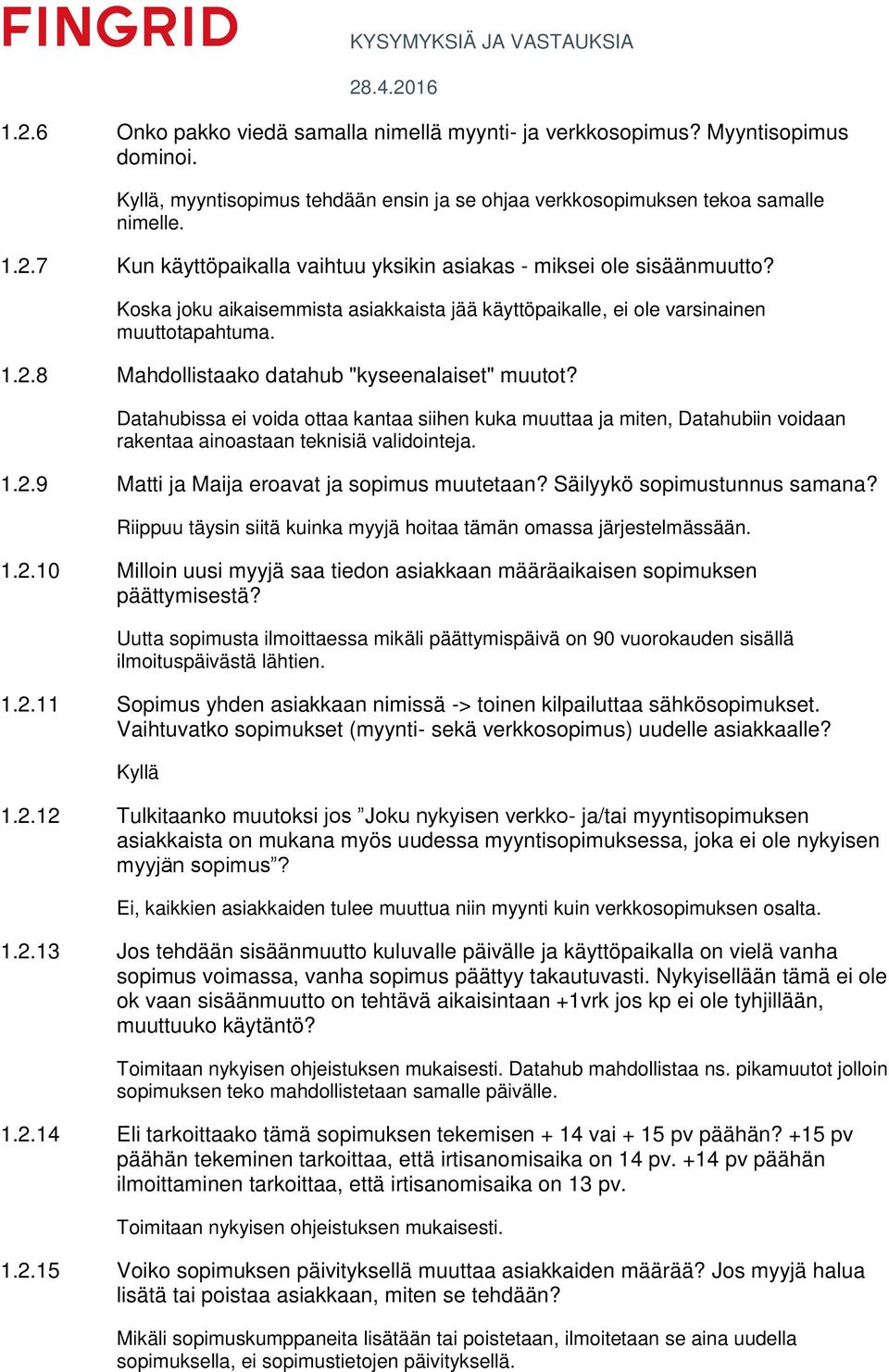 Datahubissa ei voida ottaa kantaa siihen kuka muuttaa ja miten, Datahubiin voidaan rakentaa ainoastaan teknisiä validointeja. 1.2.9 Matti ja Maija eroavat ja sopimus muutetaan?