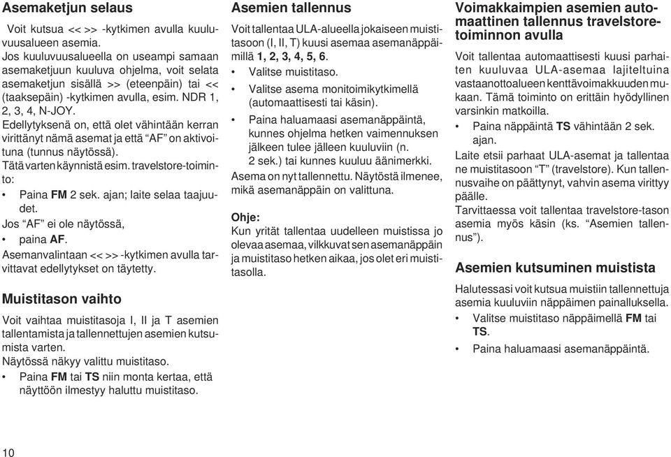 Edellytyksenä on, että olet vähintään kerran virittänyt nämä asemat ja että AF on aktivoituna (tunnus näytössä). Tätä varten käynnistä esim. travelstore-toiminto: Paina FM 2 sek.