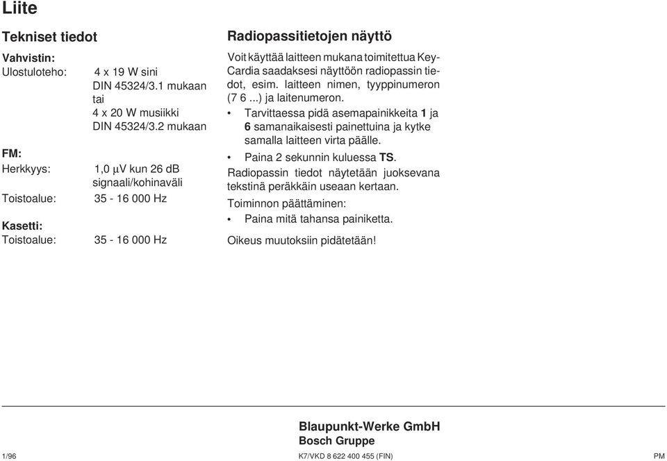 laitteen nimen, tyyppinumeron (7 6...) ja laitenumeron. Tarvittaessa pidä asemapainikkeita 1 ja 6 samanaikaisesti painettuina ja kytke samalla laitteen virta päälle. Paina 2 sekunnin kuluessa TS.