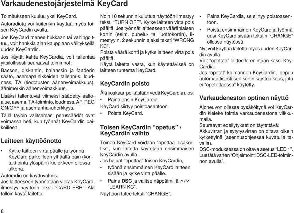 Jos käytät kahta KeyCardia, voit tallentaa yksilöllisesti seuraavat toiminnot: Basson, diskantin, balanssin ja faaderin säätö, asemapainikkeiden tallennus, loudness, TA (tiedotusten äänenvoimakkuus),