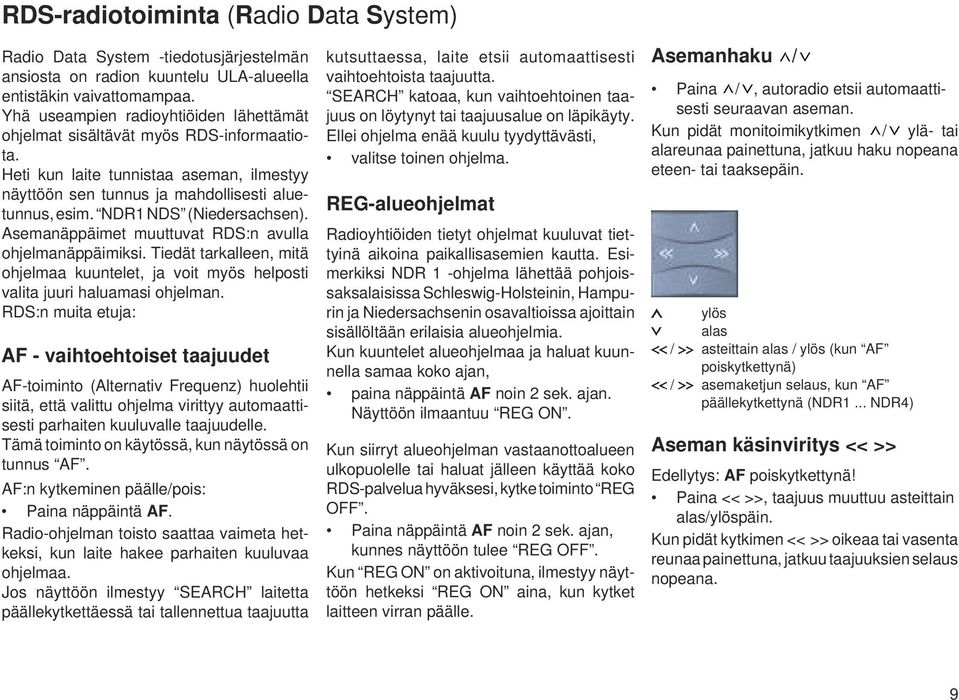 NDR1 NDS (Niedersachsen). Asemanäppäimet muuttuvat RDS:n avulla ohjelmanäppäimiksi. Tiedät tarkalleen, mitä ohjelmaa kuuntelet, ja voit myös helposti valita juuri haluamasi ohjelman.