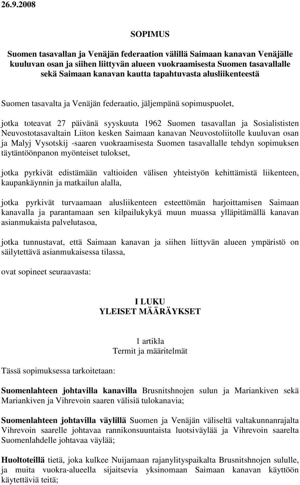 kesken Saimaan kanavan Neuvostoliitolle kuuluvan osan ja Malyj Vysotskij -saaren vuokraamisesta Suomen tasavallalle tehdyn sopimuksen täytäntöönpanon myönteiset tulokset, jotka pyrkivät edistämään