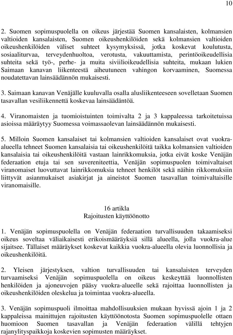 lukien Saimaan kanavan liikenteestä aiheutuneen vahingon korvaaminen, Suomessa noudatettavan lainsäädännön mukaisesti. 3.