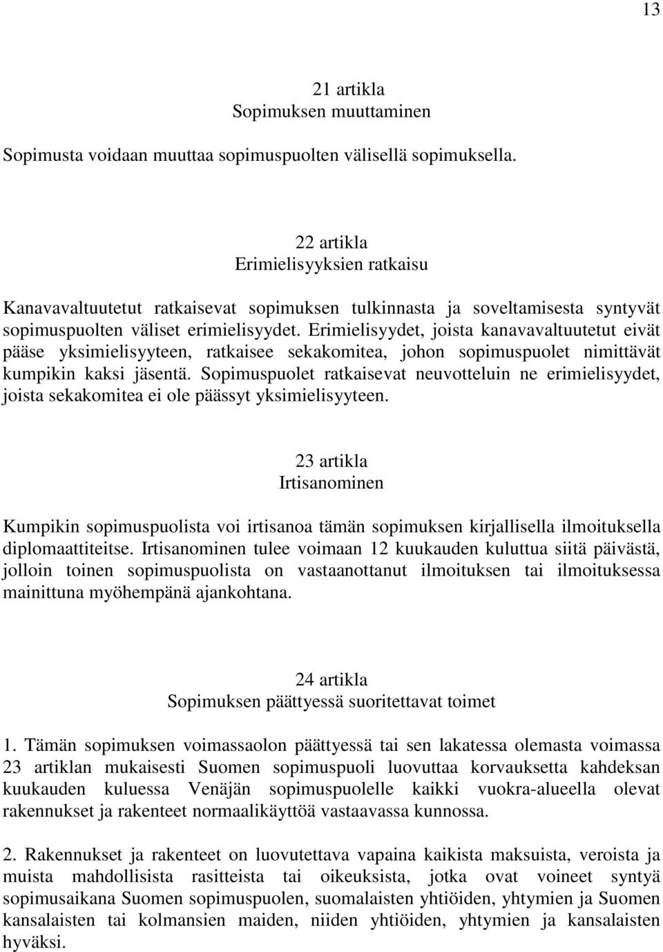 Erimielisyydet, joista kanavavaltuutetut eivät pääse yksimielisyyteen, ratkaisee sekakomitea, johon sopimuspuolet nimittävät kumpikin kaksi jäsentä.