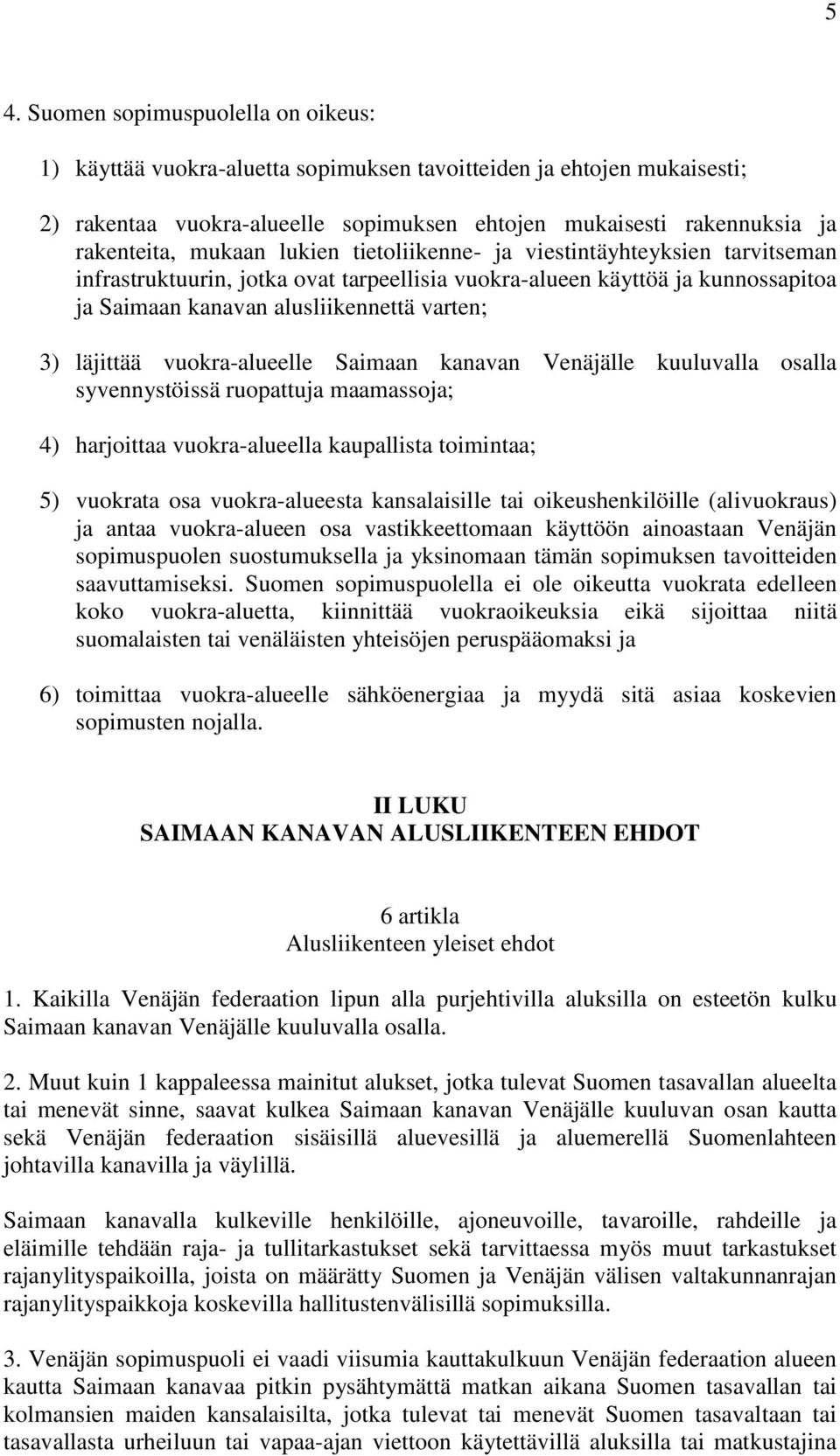 vuokra-alueelle Saimaan kanavan Venäjälle kuuluvalla osalla syvennystöissä ruopattuja maamassoja; 4) harjoittaa vuokra-alueella kaupallista toimintaa; 5) vuokrata osa vuokra-alueesta kansalaisille