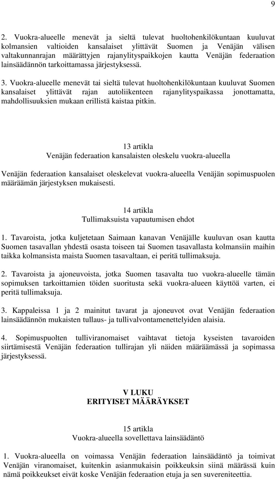 Vuokra-alueelle menevät tai sieltä tulevat huoltohenkilökuntaan kuuluvat Suomen kansalaiset ylittävät rajan autoliikenteen rajanylityspaikassa jonottamatta, mahdollisuuksien mukaan erillistä kaistaa