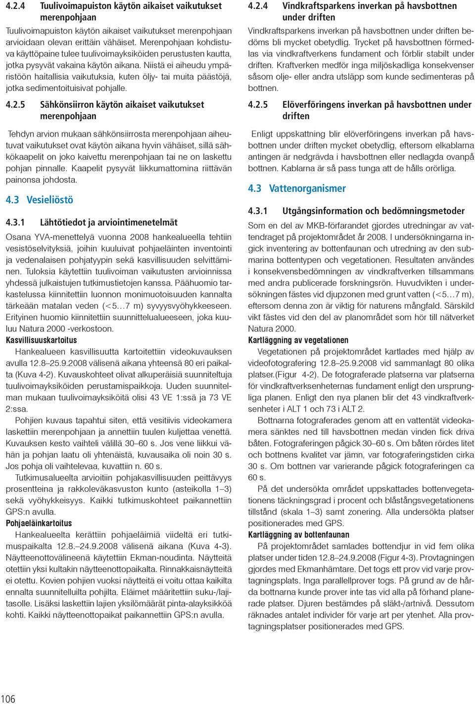Niistä ei aiheudu ympäristöön haitallisia vaikutuksia, kuten öljy- tai muita päästöjä, jotka sedimentoituisivat pohjalle. 4.2.