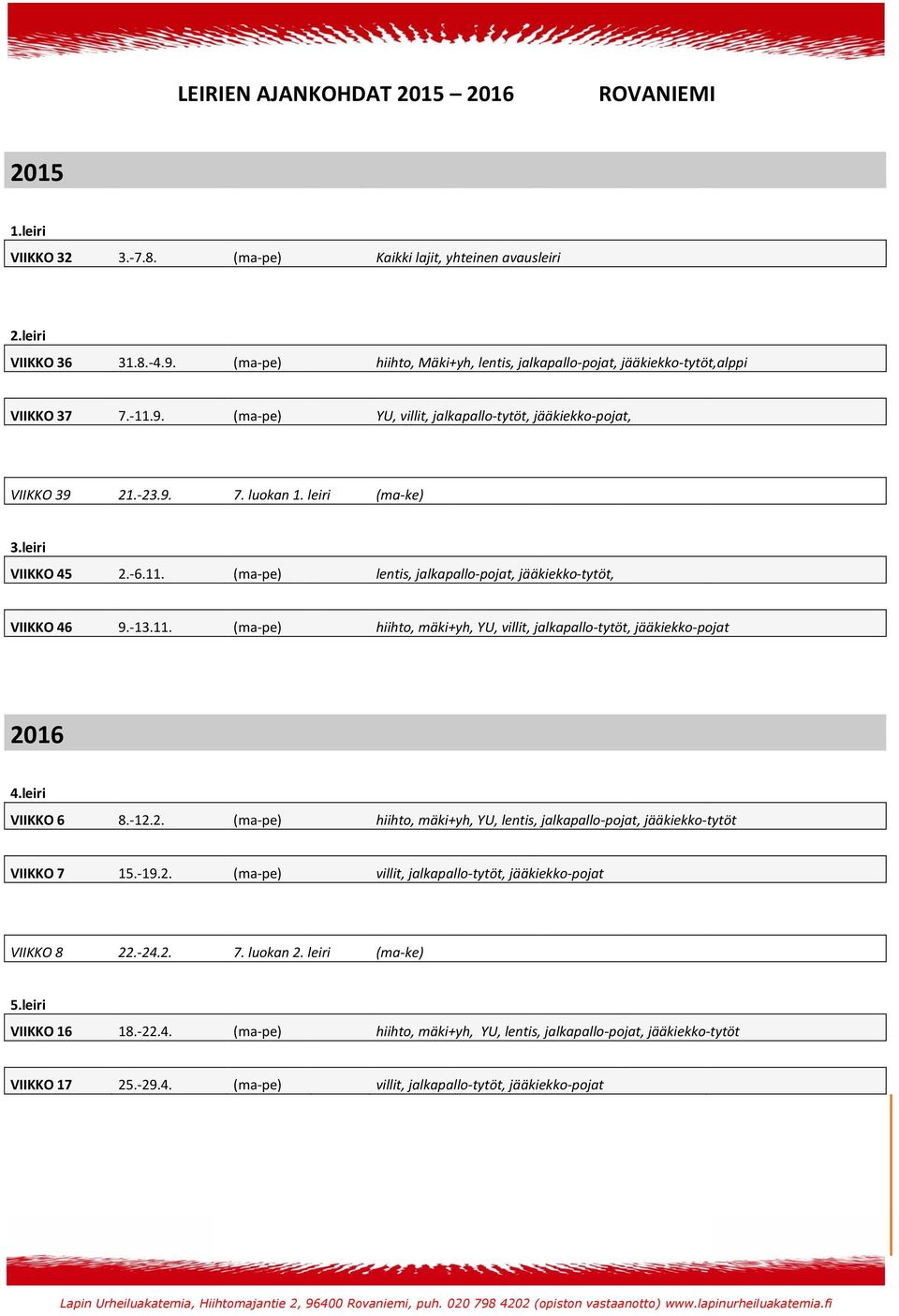 leiri VIIKKO 45 2.-6.11. (ma-pe) lentis, jalkapallo-pojat, jääkiekko-tytöt, VIIKKO 46 9.-13.11. (ma-pe) hiihto, mäki+yh, YU, villit, jalkapallo-tytöt, jääkiekko-pojat 2016 4.leiri VIIKKO 6 8.-12.2. (ma-pe) hiihto, mäki+yh, YU, lentis, jalkapallo-pojat, jääkiekko-tytöt VIIKKO 7 15.