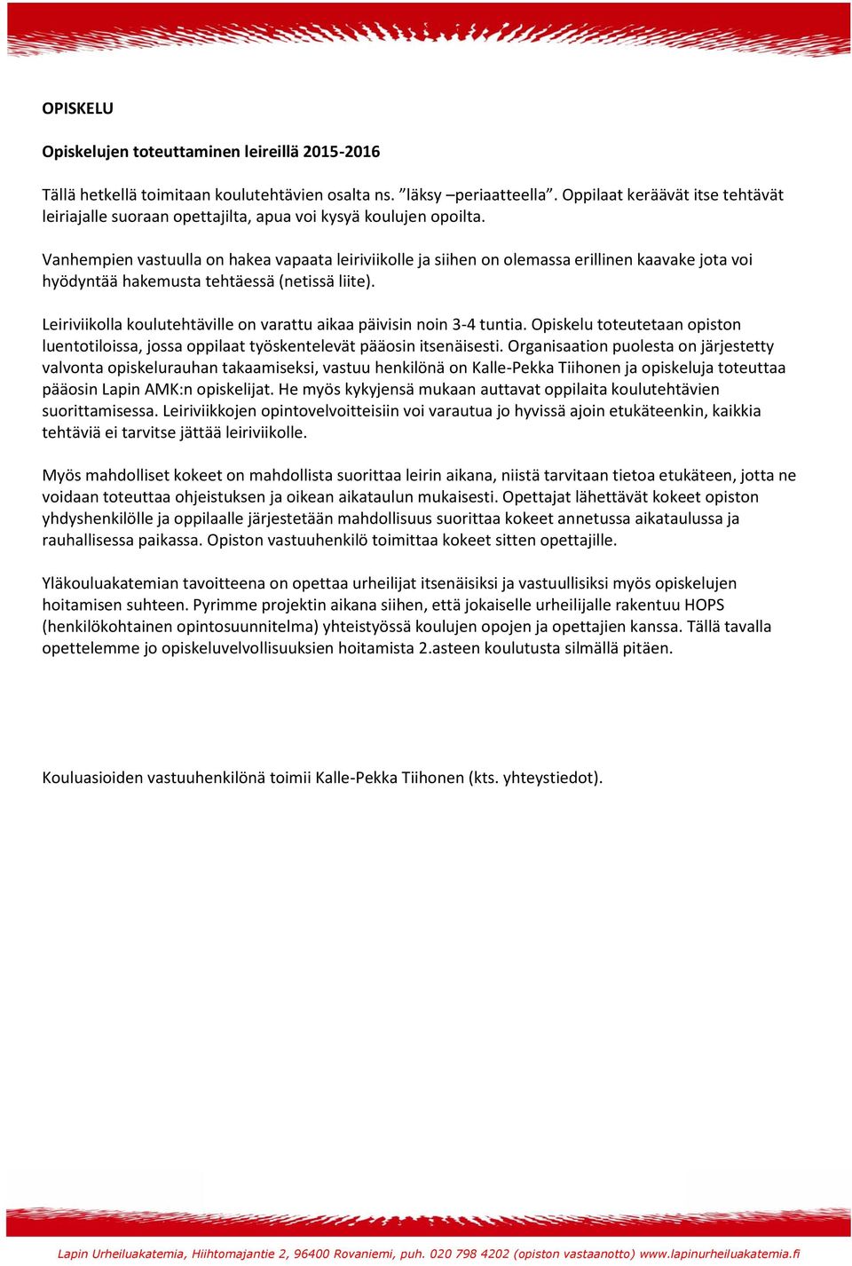 Vanhempien vastuulla on hakea vapaata leiriviikolle ja siihen on olemassa erillinen kaavake jota voi hyödyntää hakemusta tehtäessä (netissä liite).