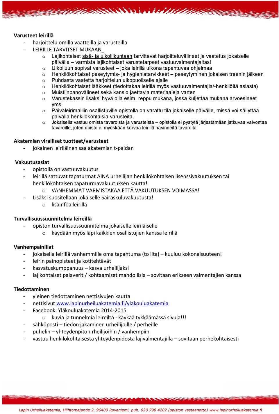 jokaisen treenin jälkeen o Puhdasta vaatetta harjoittelun ulkopuoliselle ajalle o Henkilökohtaiset lääkkeet (tiedottakaa leirillä myös vastuuvalmentajia/-henkilöitä asiasta) o Muistiinpanovälineet