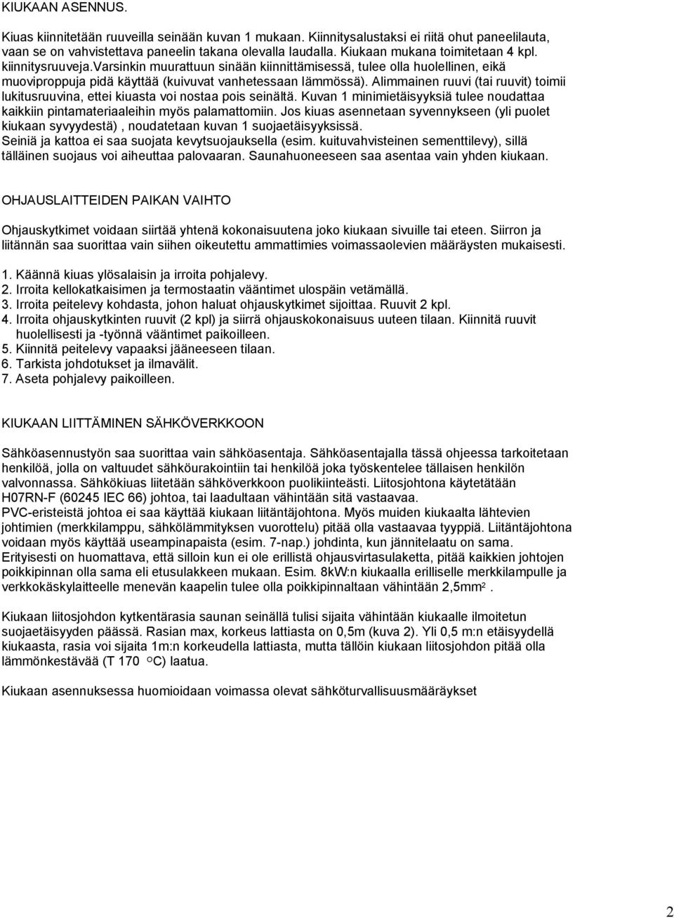 limmainen ruuvi (tai ruuvit) toimii lukitusruuvina, ettei kiuasta voi nostaa pois seinältä. Kuvan 1 minimietäisyyksiä tulee noudattaa kaikkiin pintamateriaaleihin myös palamattomiin.