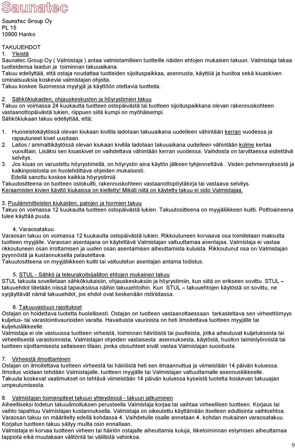 Takuu edellyttää, että ostaja noudattaa tuotteiden sijoituspaikkaa, asennusta, käyttöä ja huoltoa sekä kiuaskiven ominaisuuksia koskevia valmistajan ohjeita.