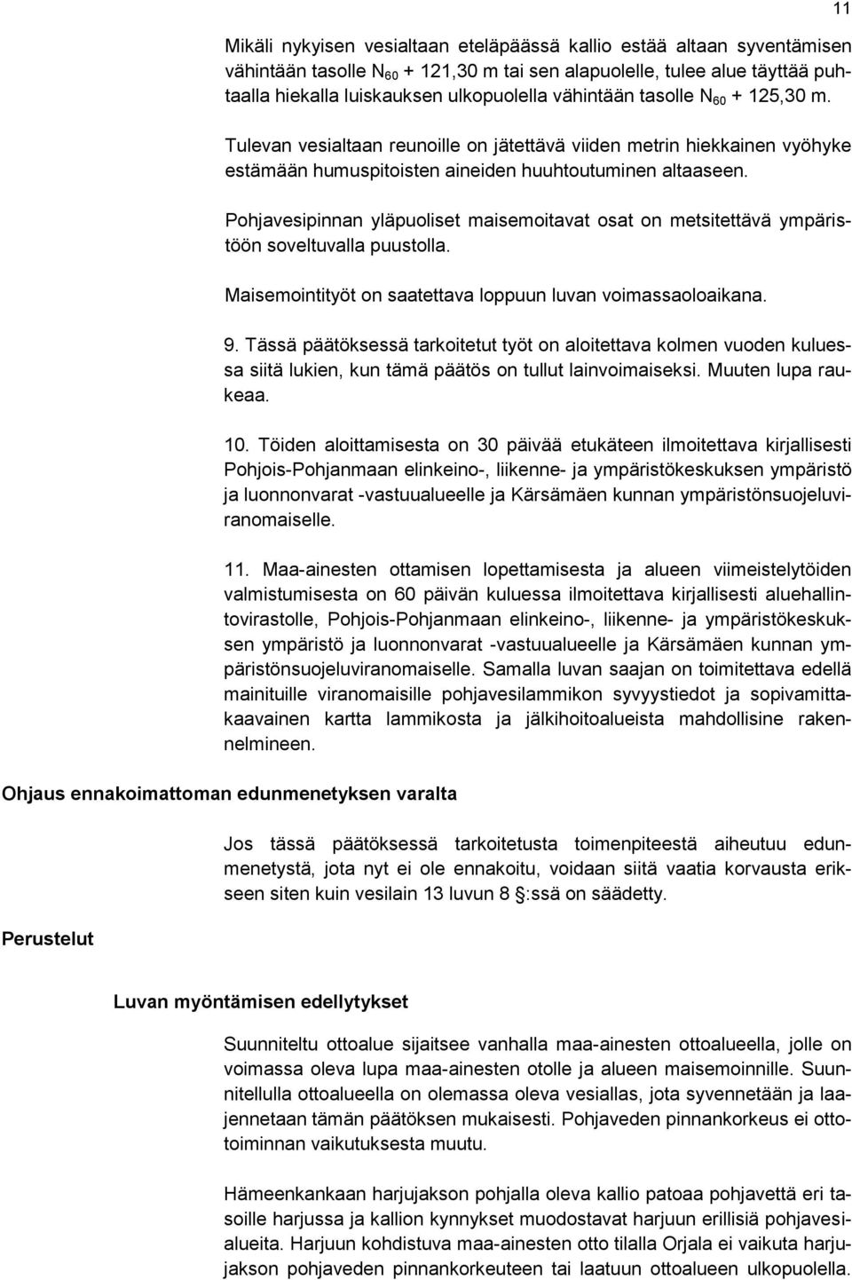 Pohjavesipinnan yläpuoliset maisemoitavat osat on metsitettävä ympäristöön soveltuvalla puustolla. Maisemointityöt on saatettava loppuun luvan voimassaoloaikana. 9.