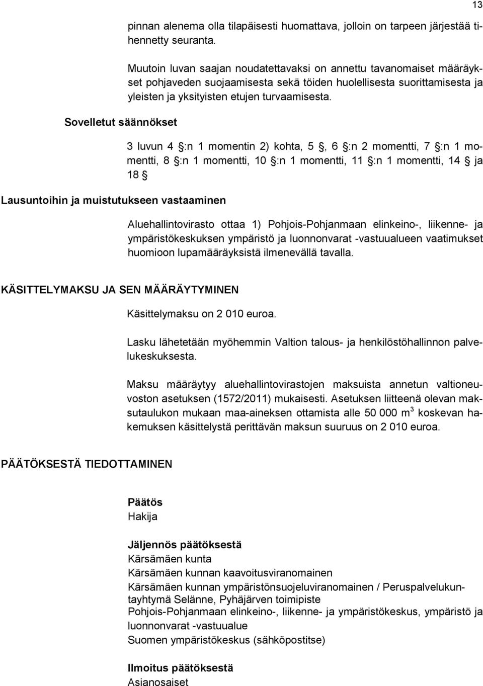 3 luvun 4 :n 1 momentin 2) kohta, 5, 6 :n 2 momentti, 7 :n 1 momentti, 8 :n 1 momentti, 10 :n 1 momentti, 11 :n 1 momentti, 14 ja 18 Aluehallintovirasto ottaa 1) Pohjois-Pohjanmaan elinkeino-,