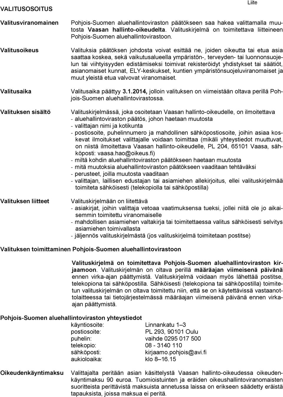 Valituksia päätöksen johdosta voivat esittää ne, joiden oikeutta tai etua asia saattaa koskea, sekä vaikutusalueella ympäristön-, terveyden- tai luonnonsuojelun tai viihtyisyyden edistämiseksi