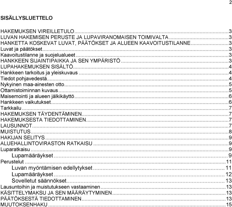 .. 4 Nykyinen maa-ainesten otto... 5 Ottamistoiminnan kuvaus... 5 Maisemointi ja alueen jälkikäyttö... 6 Hankkeen vaikutukset... 6 Tarkkailu... 7 HAKEMUKSEN TÄYDENTÄMINEN.
