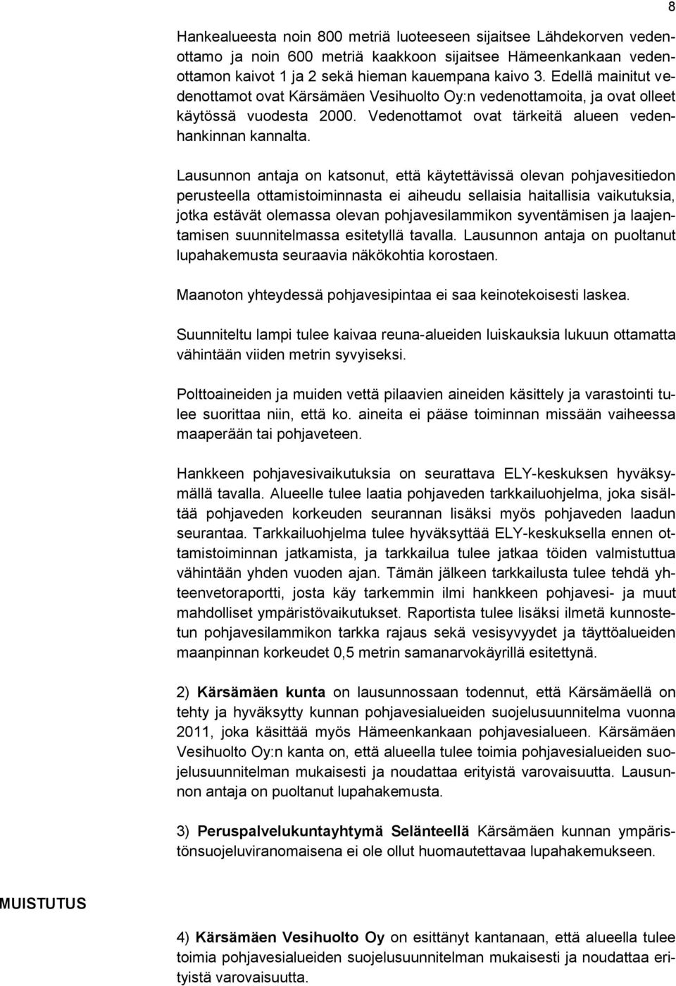 Lausunnon antaja on katsonut, että käytettävissä olevan pohjavesitiedon perusteella ottamistoiminnasta ei aiheudu sellaisia haitallisia vaikutuksia, jotka estävät olemassa olevan pohjavesilammikon