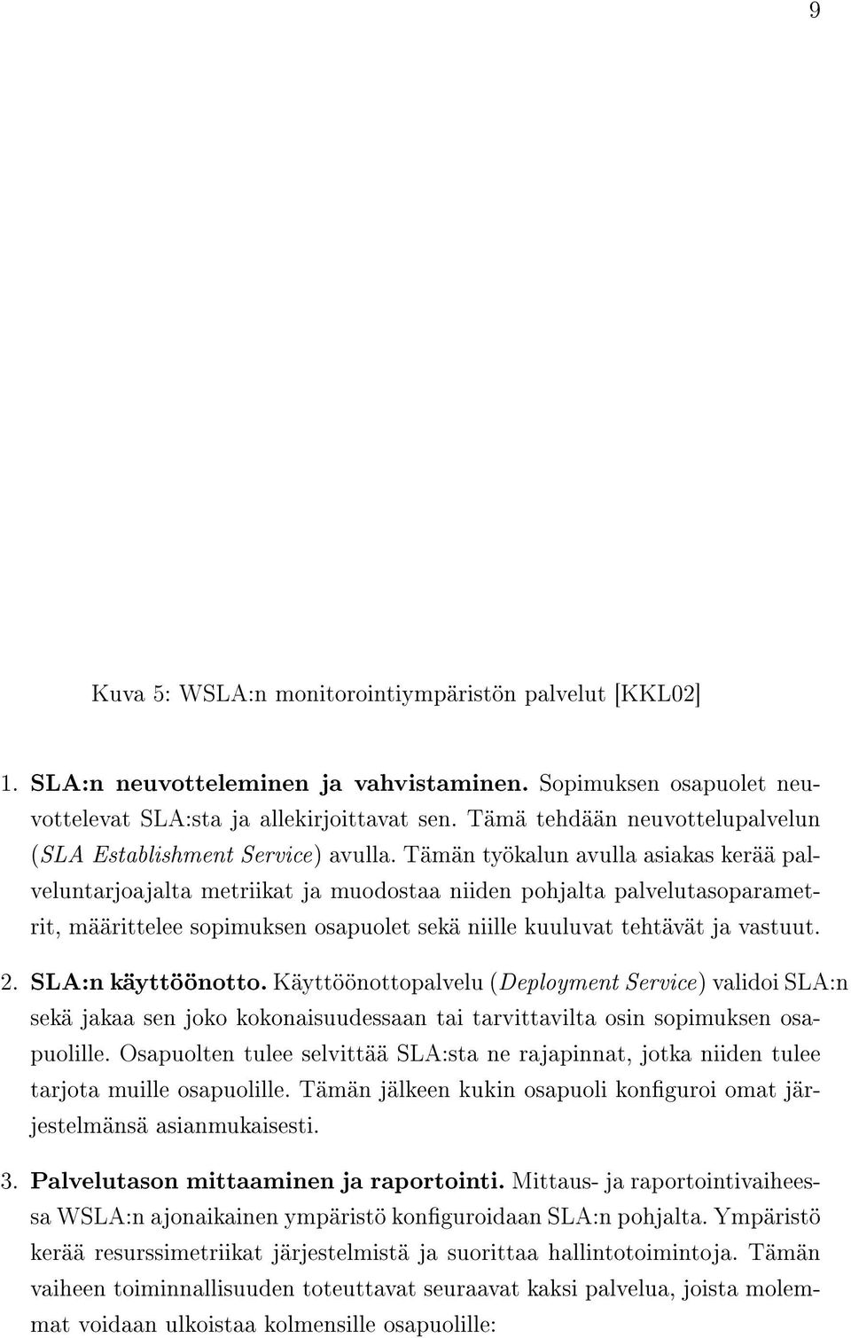 Tämän työkalun avulla asiakas kerää palveluntarjoajalta metriikat ja muodostaa niiden pohjalta palvelutasoparametrit, määrittelee sopimuksen osapuolet sekä niille kuuluvat tehtävät ja vastuut. 2.