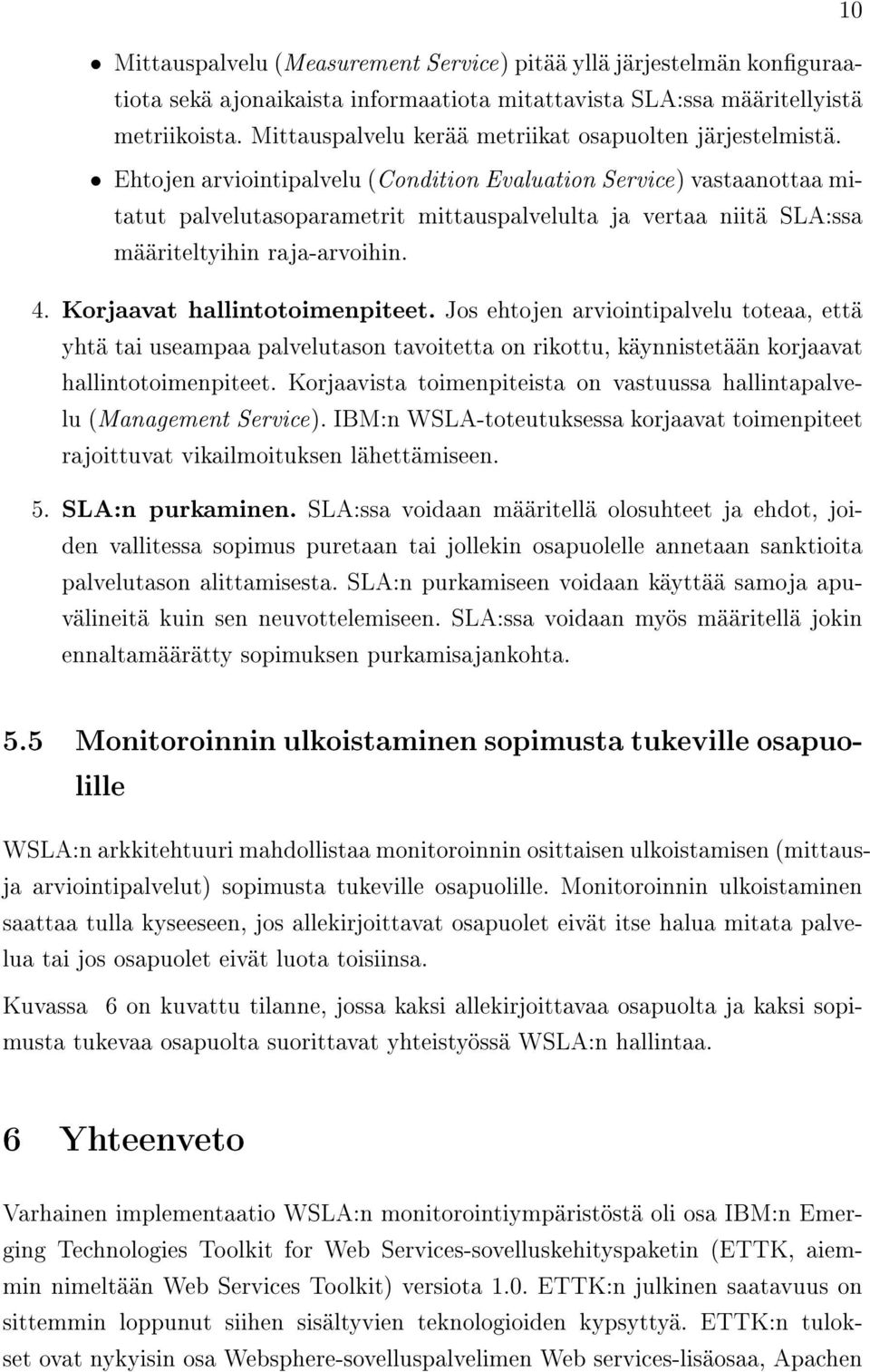 Ehtojen arviointipalvelu (Condition Evaluation Service) vastaanottaa mitatut palvelutasoparametrit mittauspalvelulta ja vertaa niitä SLA:ssa määriteltyihin raja-arvoihin. 4.