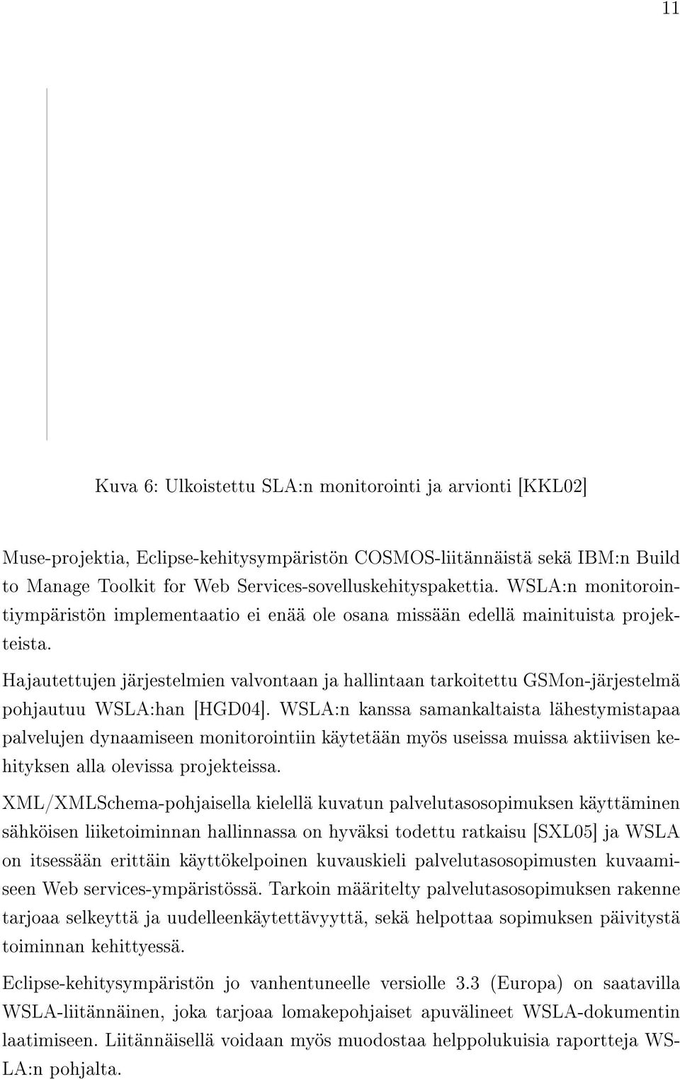 Hajautettujen järjestelmien valvontaan ja hallintaan tarkoitettu GSMon-järjestelmä pohjautuu WSLA:han [HGD04].