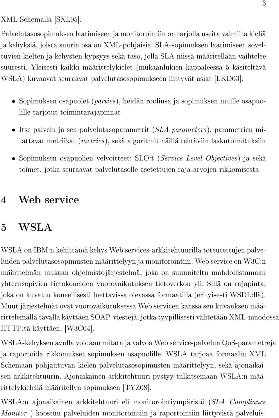 Yleisesti kaikki määrittelykielet (mukaanlukien kappaleessa 5 käsiteltävä WSLA) kuvaavat seuraavat palvelutasosopimukseen liittyvät asiat [LKD03]: Sopimuksen osapuolet (parties), heidän roolinsa ja