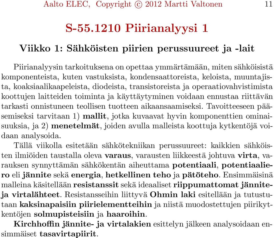 keloista, muuntajista, koaksiaalikaapeleista, diodeista, transistoreista ja operaatiovahvistimista koottujen laitteiden toiminta ja käyttäytyminen voidaan ennustaa riittävän tarkasti onnistuneen