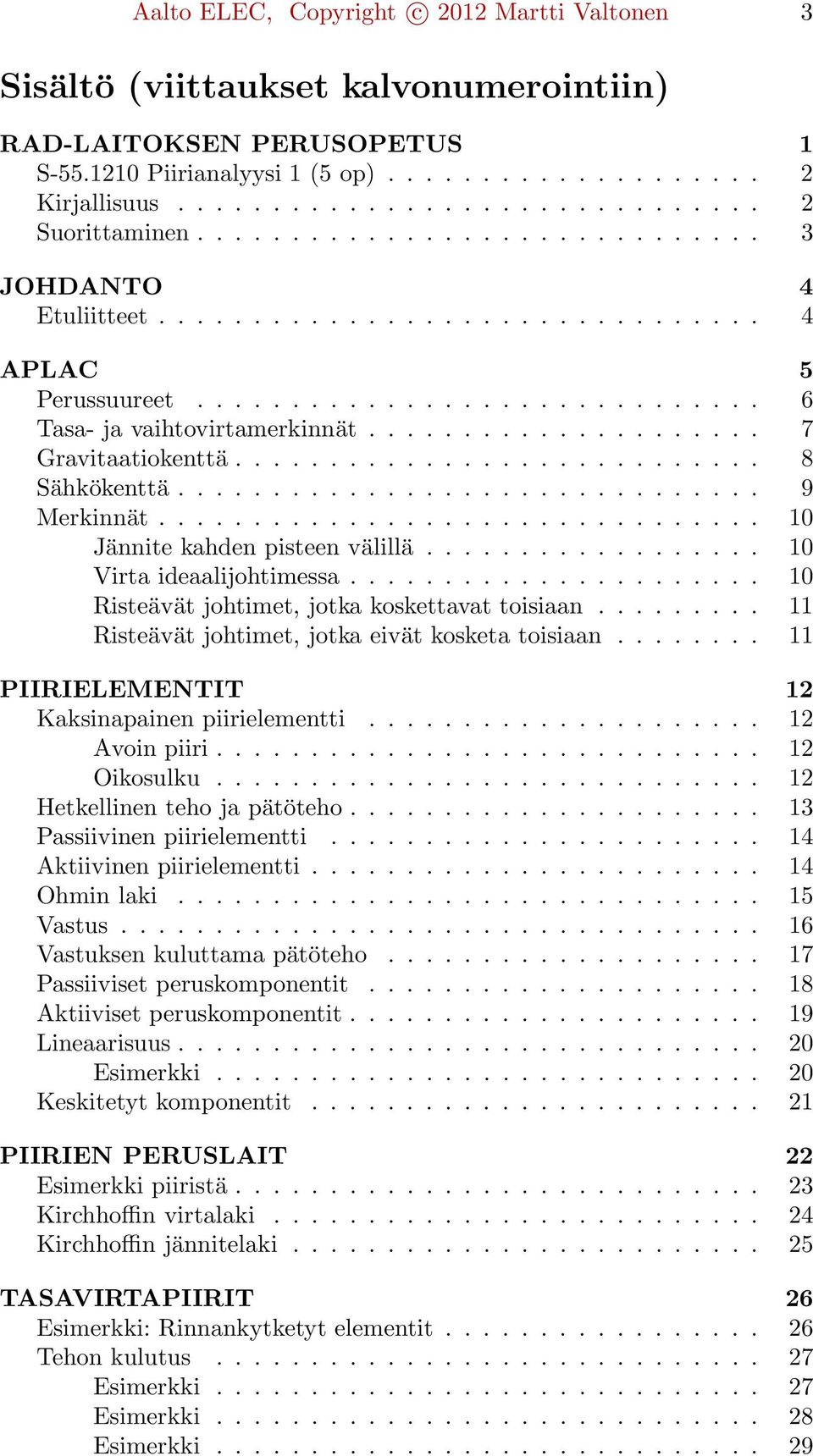 ........................... 8 Sähkökenttä............................... 9 Merkinnät................................ 10 Jännite kahden pisteen välillä.................. 10 Virta ideaalijohtimessa.