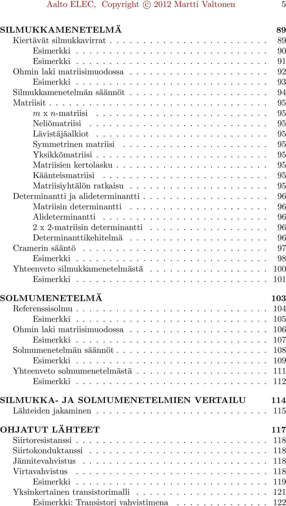 ................................ 95 m x n-matriisi.......................... 95 Neliömatriisi........................... 95 Lävistäjäalkiot.......................... 95 Symmetrinen matriisi.