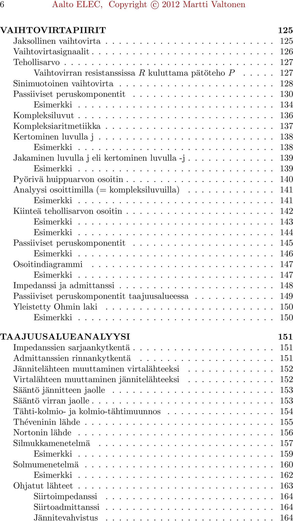 ............................ 134 Kompleksiluvut............................. 136 Kompleksiaritmetiikka......................... 137 Kertominen luvulla j.......................... 138 Esimerkki.