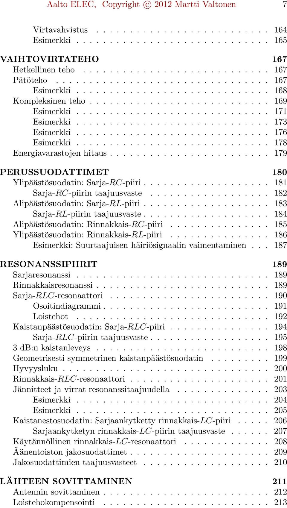 ............................ 176 Esimerkki............................. 178 Energiavarastojen hitaus........................ 179 PERUSSUODATTIMET 180 Ylipäästösuodatin: Sarja-RC-piiri.