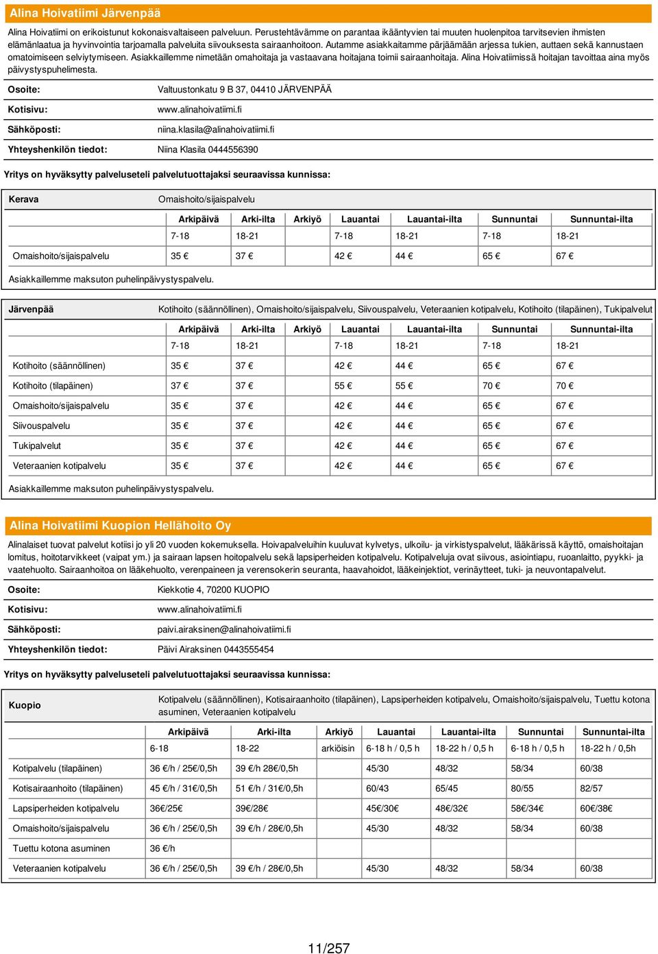 Autamme asiakkaitamme pärjäämään arjessa tukien, auttaen sekä kannustaen omatoimiseen selviytymiseen. Asiakkaillemme nimetään omahoitaja ja vastaavana hoitajana toimii sairaanhoitaja.