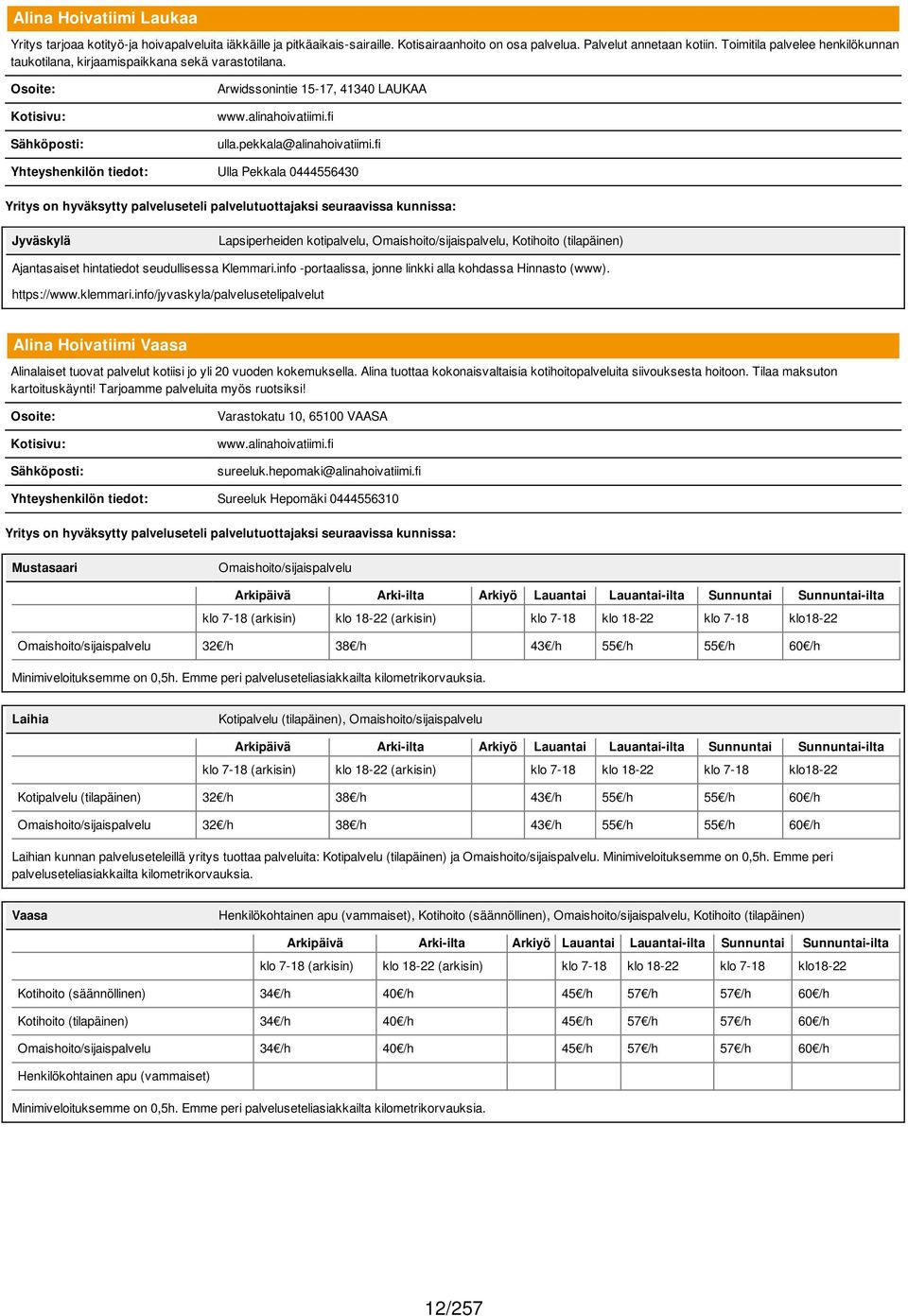 fi Yhteyshenkilön tiedot: Ulla Pekkala 0444556430 Jyväskylä Lapsiperheiden kotipalvelu, Omaishoito/sijaispalvelu, Kotihoito (tilapäinen) https://www.klemmari.