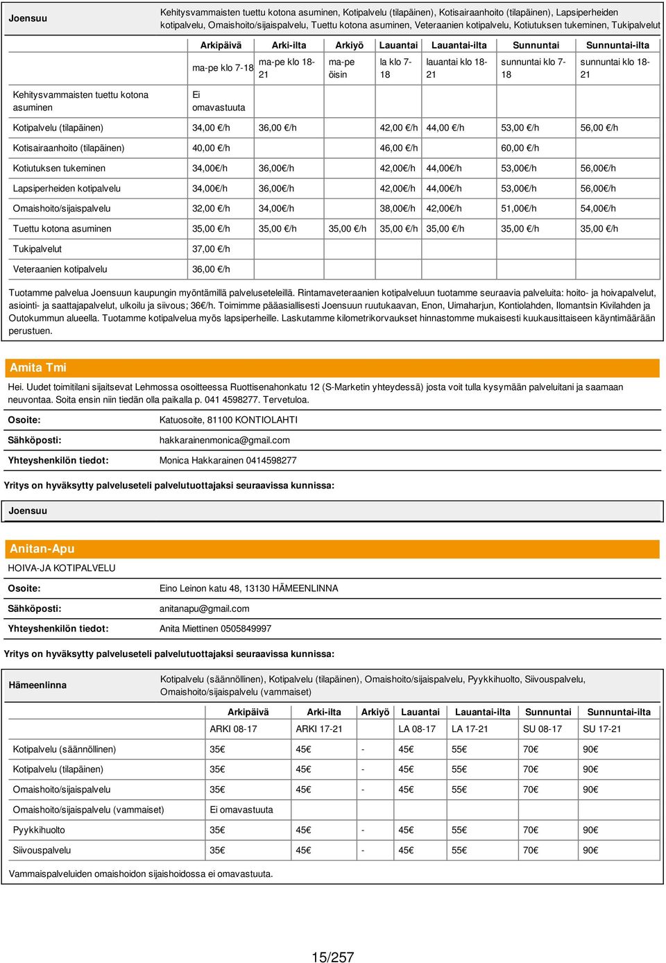 Kotipalvelu (tilapäinen) 34,00 /h 36,00 /h 42,00 /h 44,00 /h 53,00 /h 56,00 /h Kotisairaanhoito (tilapäinen) 40,00 /h 46,00 /h 60,00 /h Kotiutuksen tukeminen 34,00 /h 36,00 /h 42,00 /h 44,00 /h 53,00