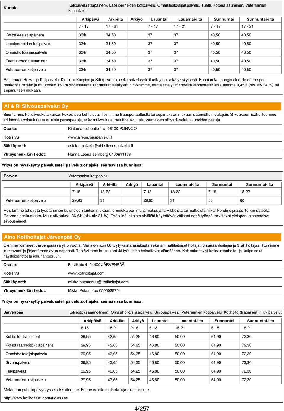 37 40,50 40,50 Aattamaan Hoiva- ja Kotipalvelut Ky toimii Kuopion ja Siilinjärven alueella palvelusetelituottajana sekä yksityisesti.