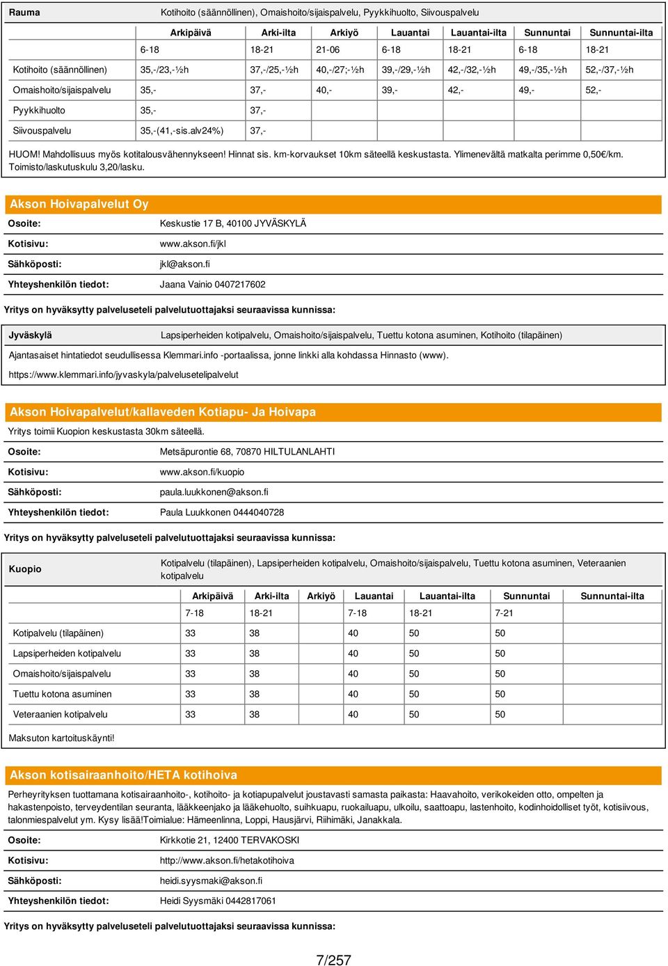 Mahdollisuus myös kotitalousvähennykseen! Hinnat sis. km-korvaukset 10km säteellä keskustasta. Ylimenevältä matkalta perimme 0,50 /km. Toimisto/laskutuskulu 3,20/lasku.