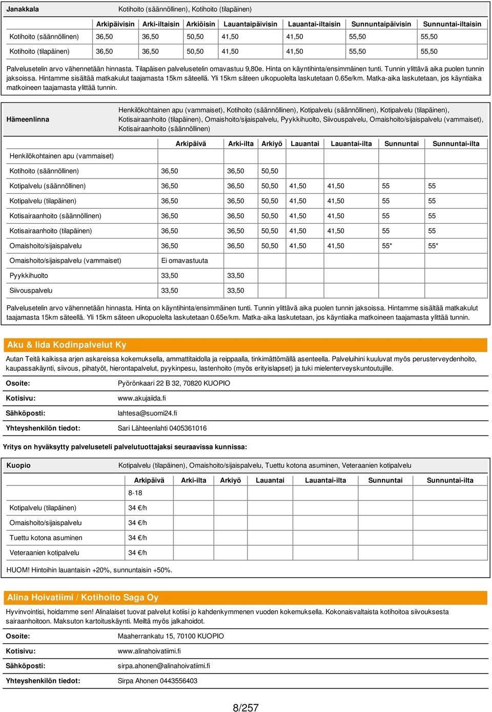 Hinta on käyntihinta/ensimmäinen tunti. Tunnin ylittävä aika puolen tunnin jaksoissa. Hintamme sisältää matkakulut taajamasta 15km säteellä. Yli 15km säteen ulkopuolelta laskutetaan 0.65e/km.