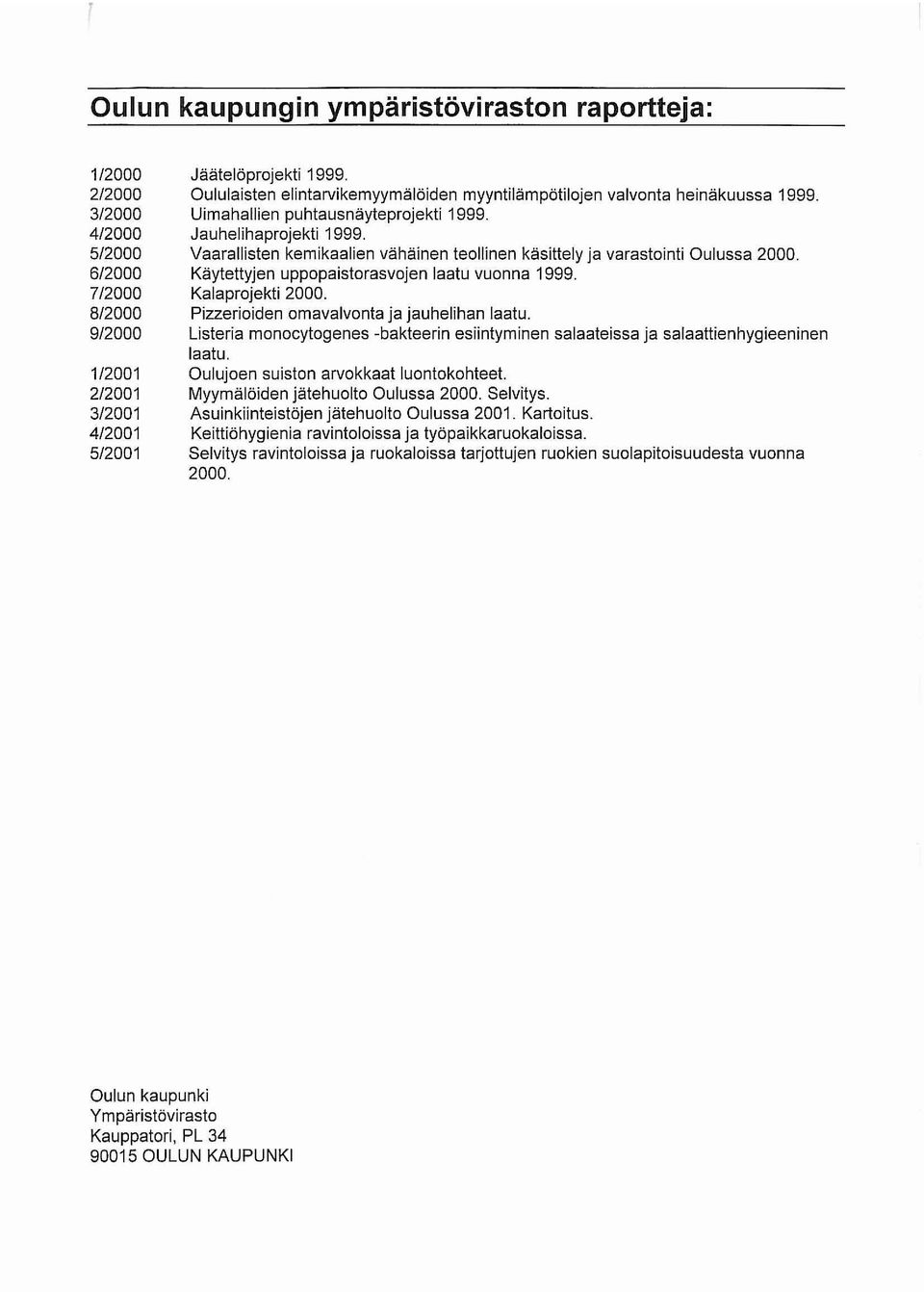 Vaarallisten kemikaalien vähäinen teollinen käsittely ja varastointi Oulussa 2000. Käytettyjen uppopaistorasvojen laatu vuonna 1999. Kalaprojekti 2000. Pizzerioiden omavalvonta ja jauhelihan laatu.