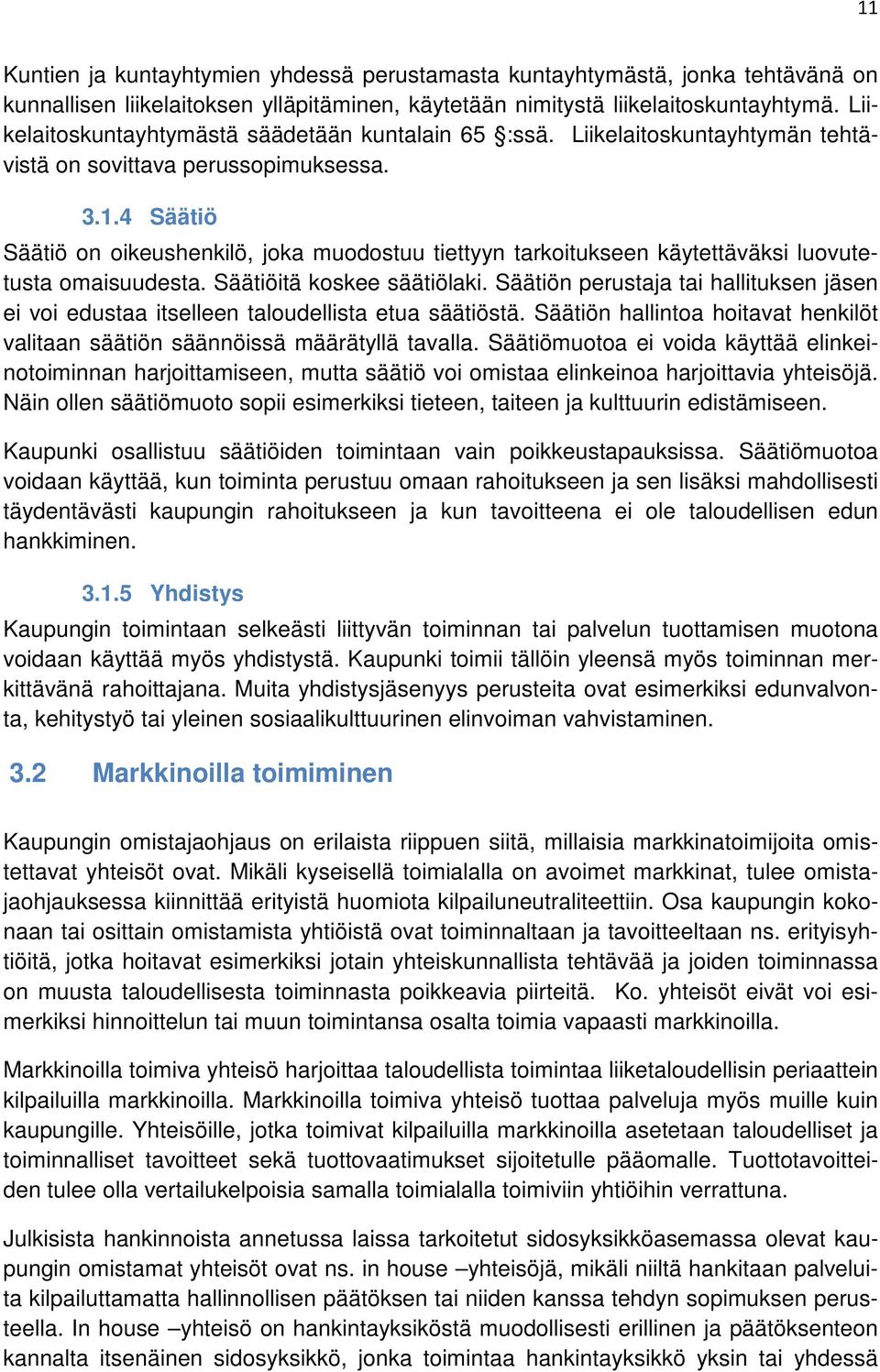 4 Säätiö Säätiö on oikeushenkilö, joka muodostuu tiettyyn tarkoitukseen käytettäväksi luovutetusta omaisuudesta. Säätiöitä koskee säätiölaki.